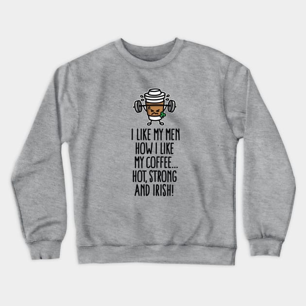 I like my man like my coffee hot, strong and Irish Crewneck Sweatshirt by LaundryFactory